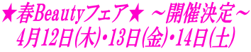★春Beautyフェア★ ～開催決定～ 4月12日(木)・13日(金)・14日(土)